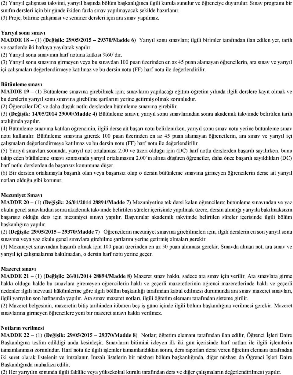 Yarıyıl sonu sınavı MADDE 18 (1) (Değişik: 29/05/2015 29370/Madde 6) Yarıyıl sonu sınavları; ilgili birimler tarafından ilan edilen yer, tarih ve saatlerde iki haftaya yayılarak yapılır.