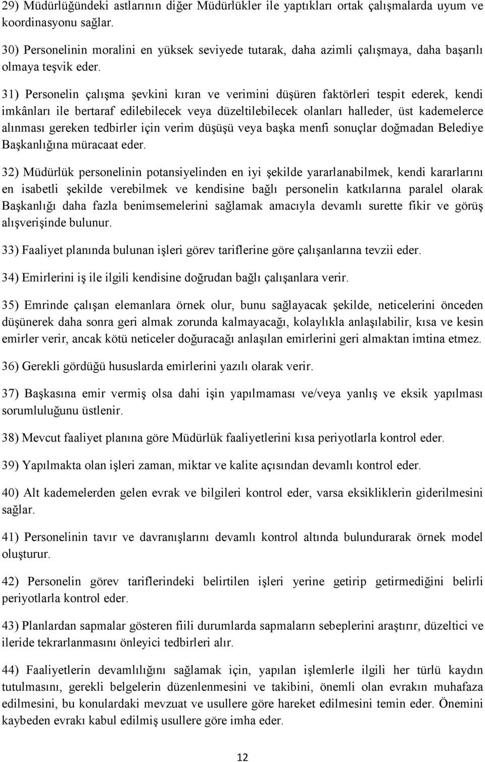 31) Personelin çalışma şevkini kıran ve verimini düşüren faktörleri tespit ederek, kendi imkânları ile bertaraf edilebilecek veya düzeltilebilecek olanları halleder, üst kademelerce alınması gereken