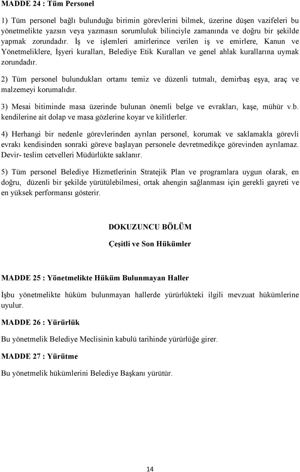 2) Tüm personel bulundukları ortamı temiz ve düzenli tutmalı, demirbaş eşya, araç ve malzemeyi korumalıdır. 3) Mesai bitiminde masa üzerinde bulunan önemli belge ve evrakları, kaşe, mühür v.b. kendilerine ait dolap ve masa gözlerine koyar ve kilitlerler.