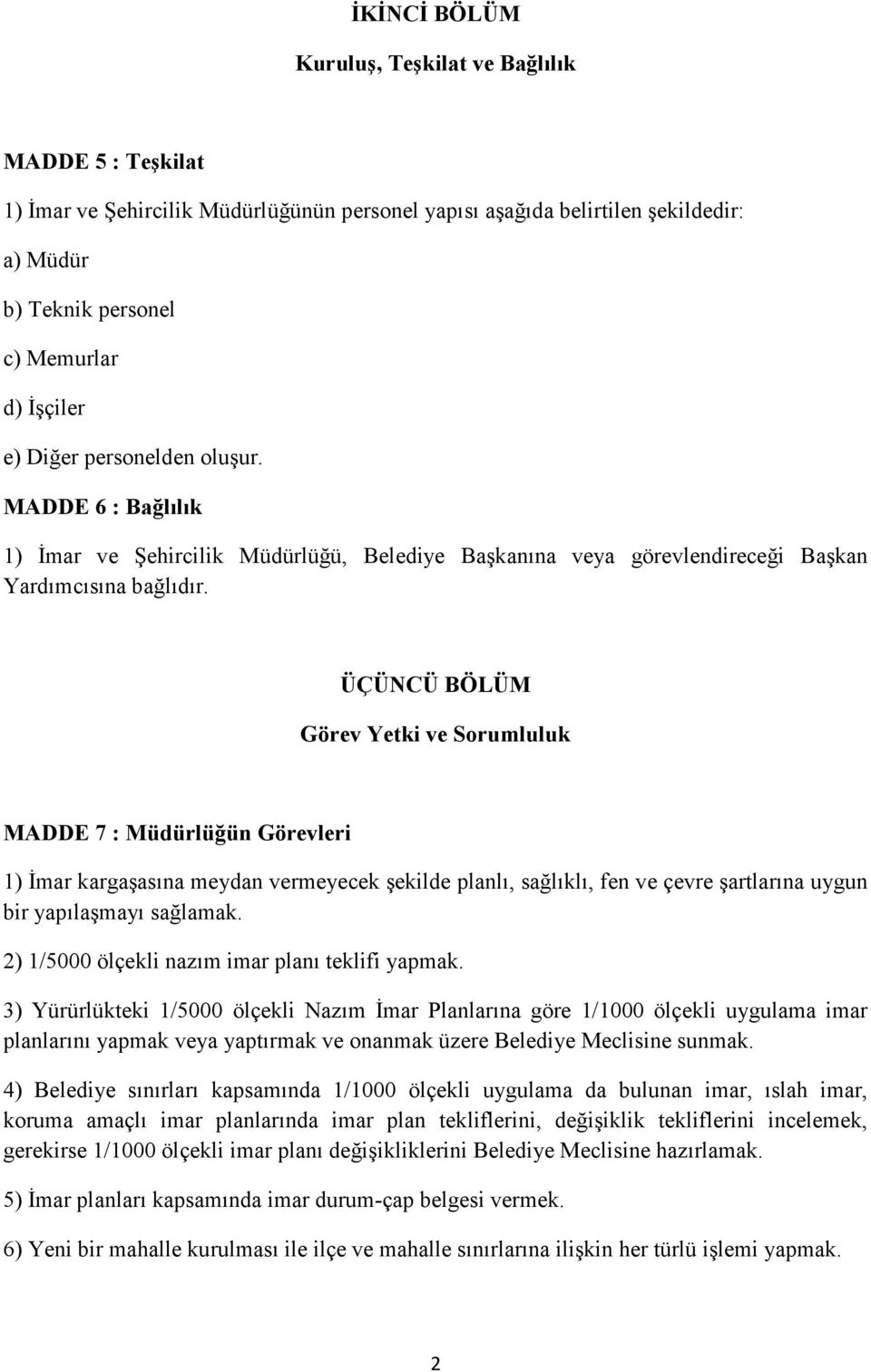 ÜÇÜNCÜ BÖLÜM Görev Yetki ve Sorumluluk MADDE 7 : Müdürlüğün Görevleri 1) Đmar kargaşasına meydan vermeyecek şekilde planlı, sağlıklı, fen ve çevre şartlarına uygun bir yapılaşmayı sağlamak.