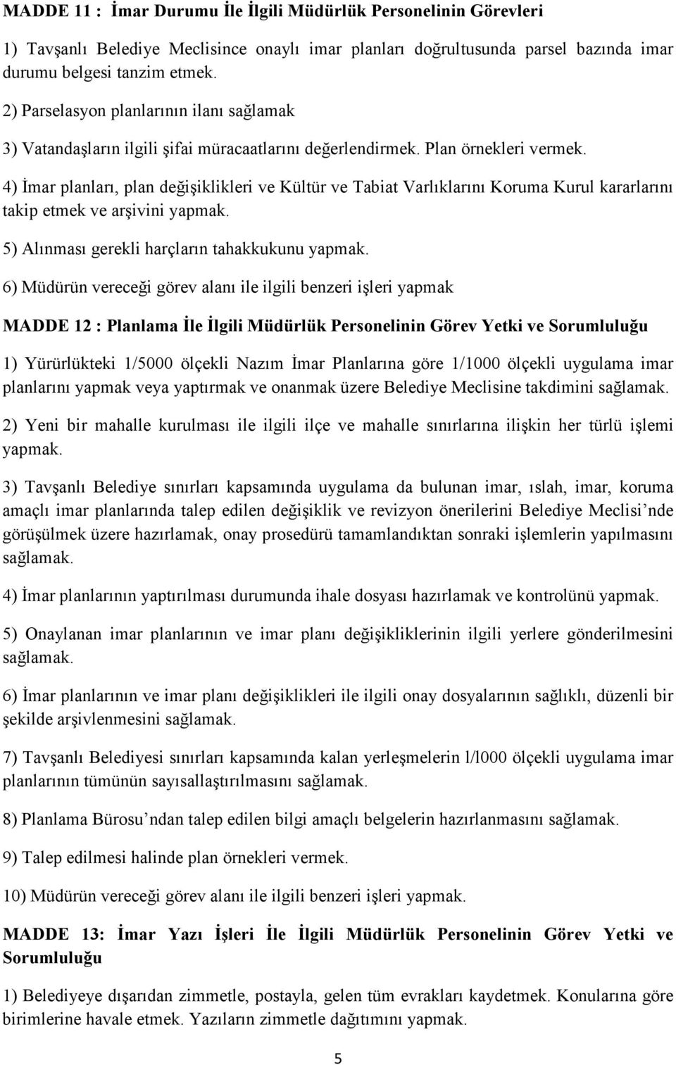 4) Đmar planları, plan değişiklikleri ve Kültür ve Tabiat Varlıklarını Koruma Kurul kararlarını takip etmek ve arşivini yapmak. 5) Alınması gerekli harçların tahakkukunu yapmak.