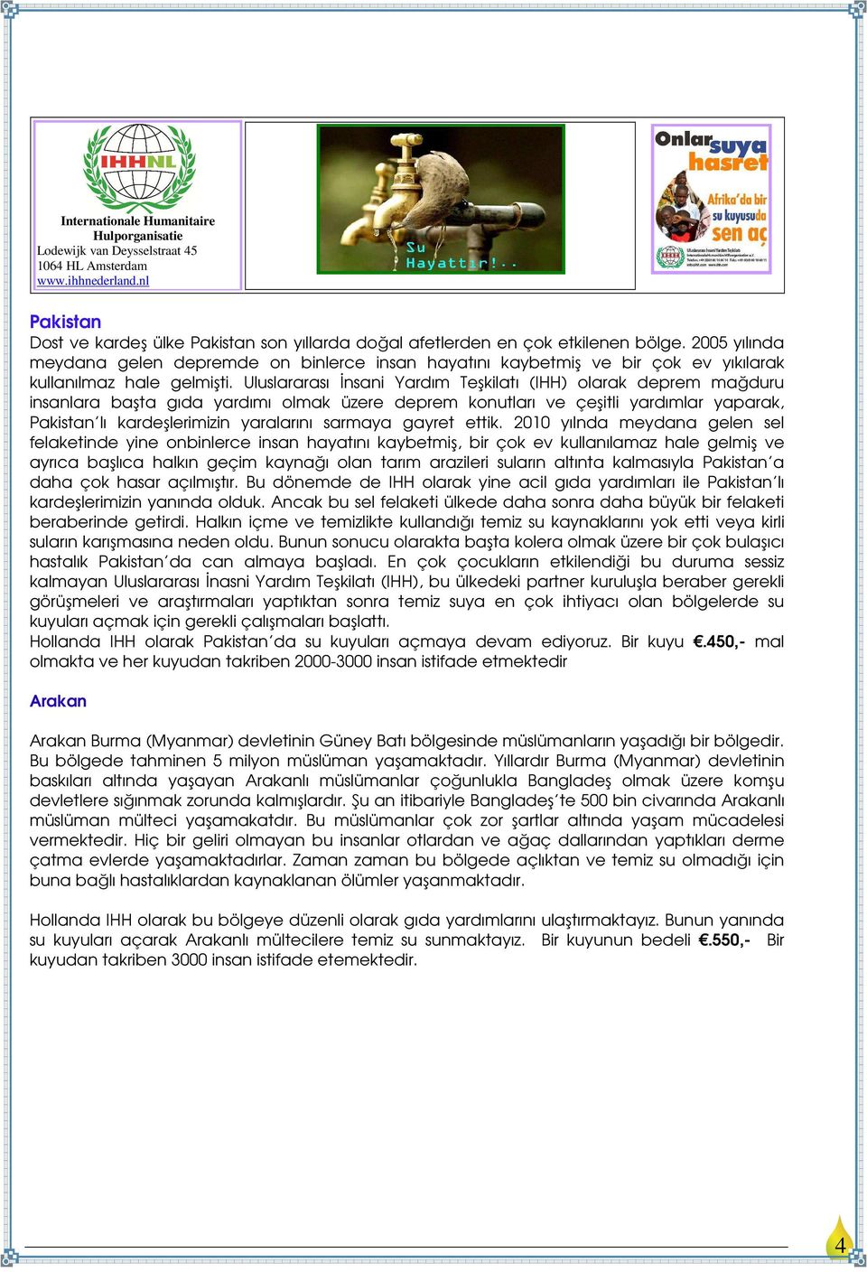 2005 yılında meydana gelen depremde on binlerce insan hayatını kaybetmiş ve bir çok ev yıkılarak kullanılmaz hale gelmişti.