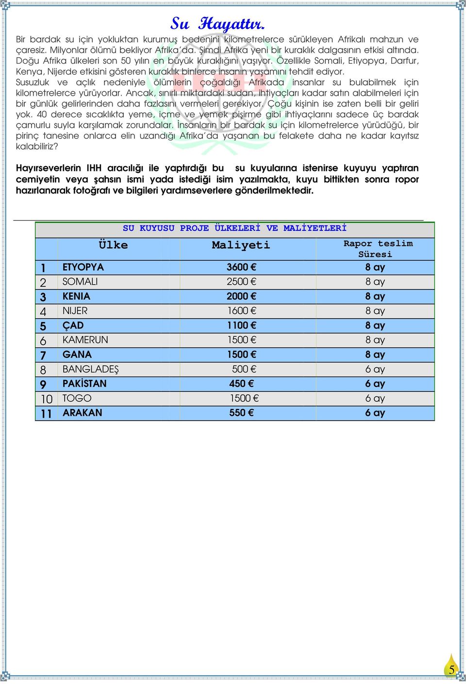 ş Özellikle Somali, Etiyopya, Darfur, Kenya, Nijerde etkisini gösteren kuraklık binlerce insanın yaşamını tehdit ediyor.