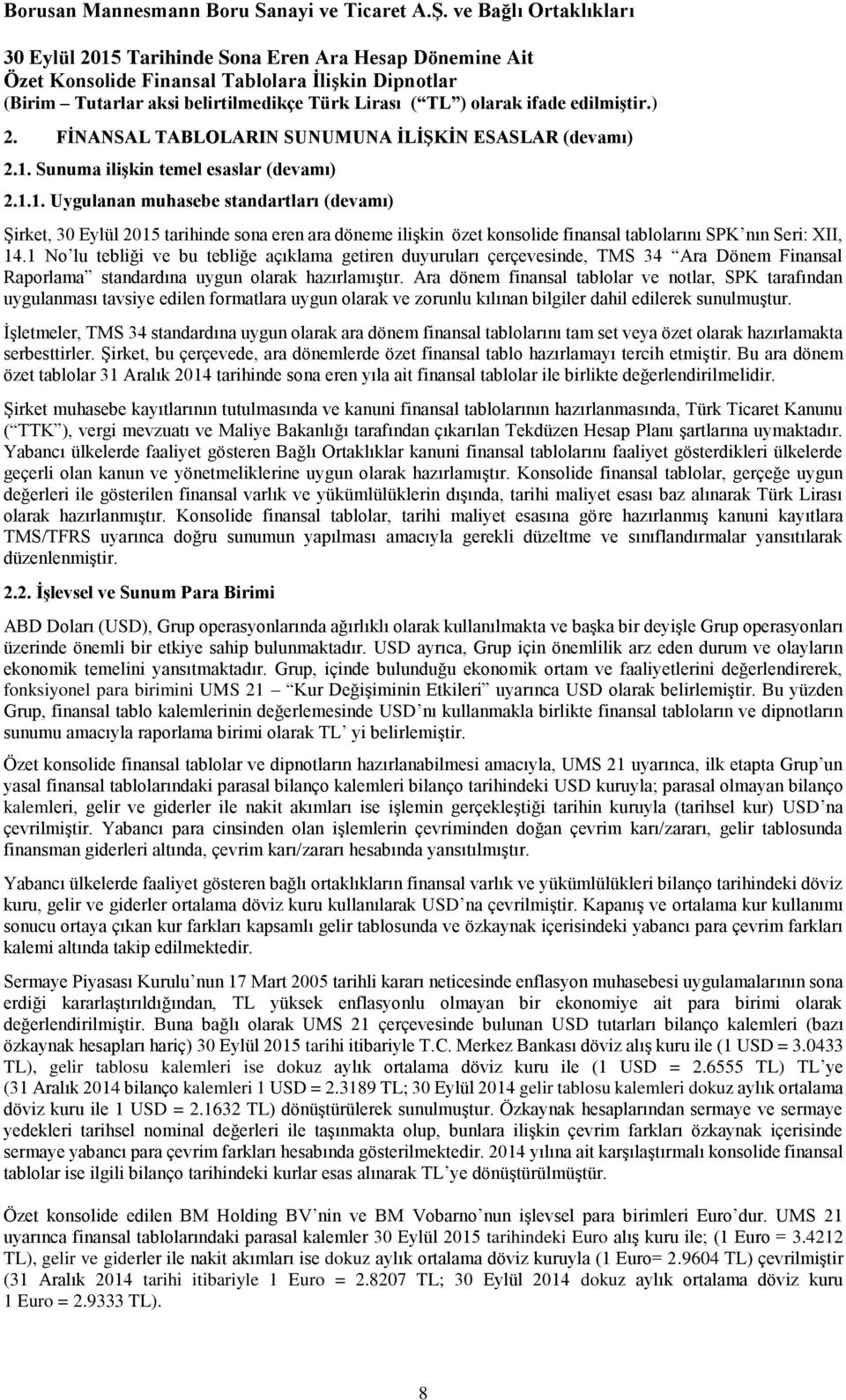 1 No lu tebliği ve bu tebliğe açıklama getiren duyuruları çerçevesinde, TMS 34 Ara Dönem Finansal Raporlama standardına uygun olarak hazırlamıştır.