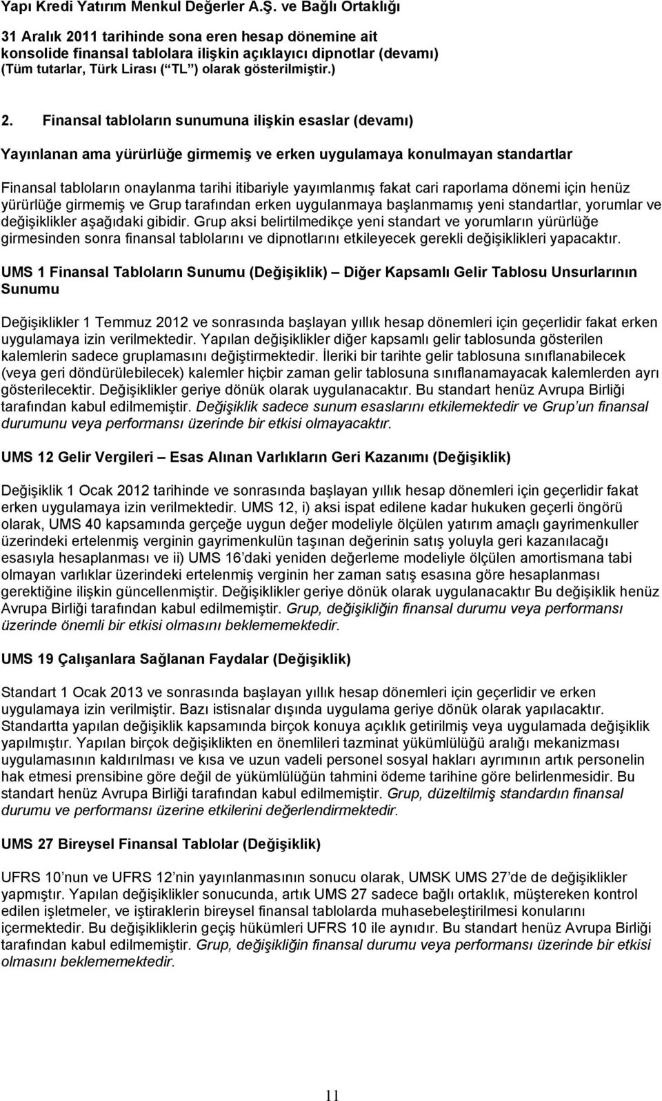 Grup aksi belirtilmedikçe yeni standart ve yorumların yürürlüğe girmesinden sonra finansal tablolarını ve dipnotlarını etkileyecek gerekli değişiklikleri yapacaktır.