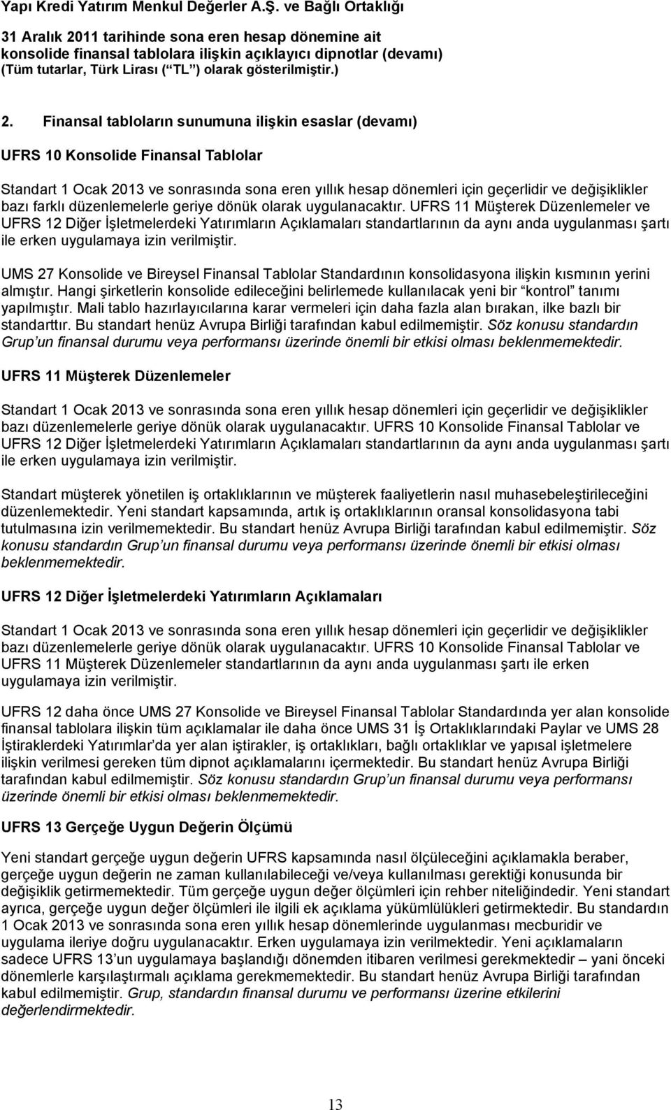 UFRS 11 Müşterek Düzenlemeler ve UFRS 12 Diğer İşletmelerdeki Yatırımların Açıklamaları standartlarının da aynı anda uygulanması şartı ile erken uygulamaya izin verilmiştir.