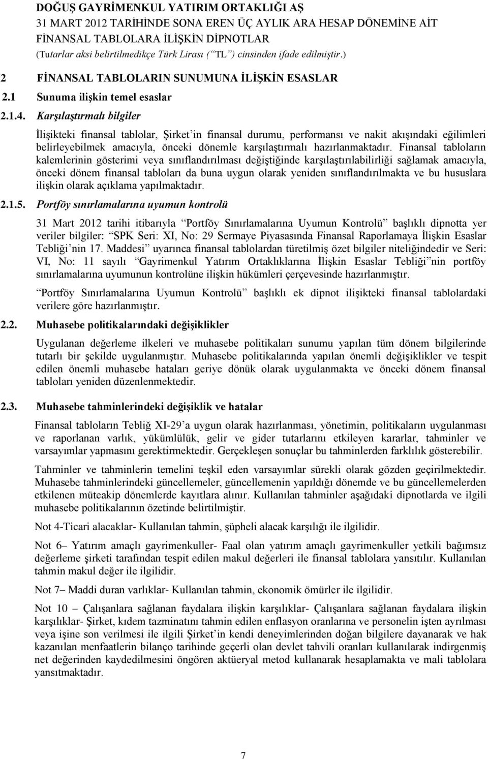 Finansal tabloların kalemlerinin gösterimi veya sınıflandırılması değiģtiğinde karģılaģtırılabilirliği sağlamak amacıyla, önceki dönem finansal tabloları da buna uygun olarak yeniden