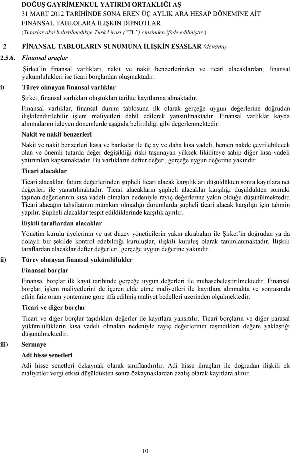 i) Türev olmayan finansal varlıklar ii) iii) ġirket, finansal varlıkları oluģtukları tarihte kayıtlarına almaktadır.