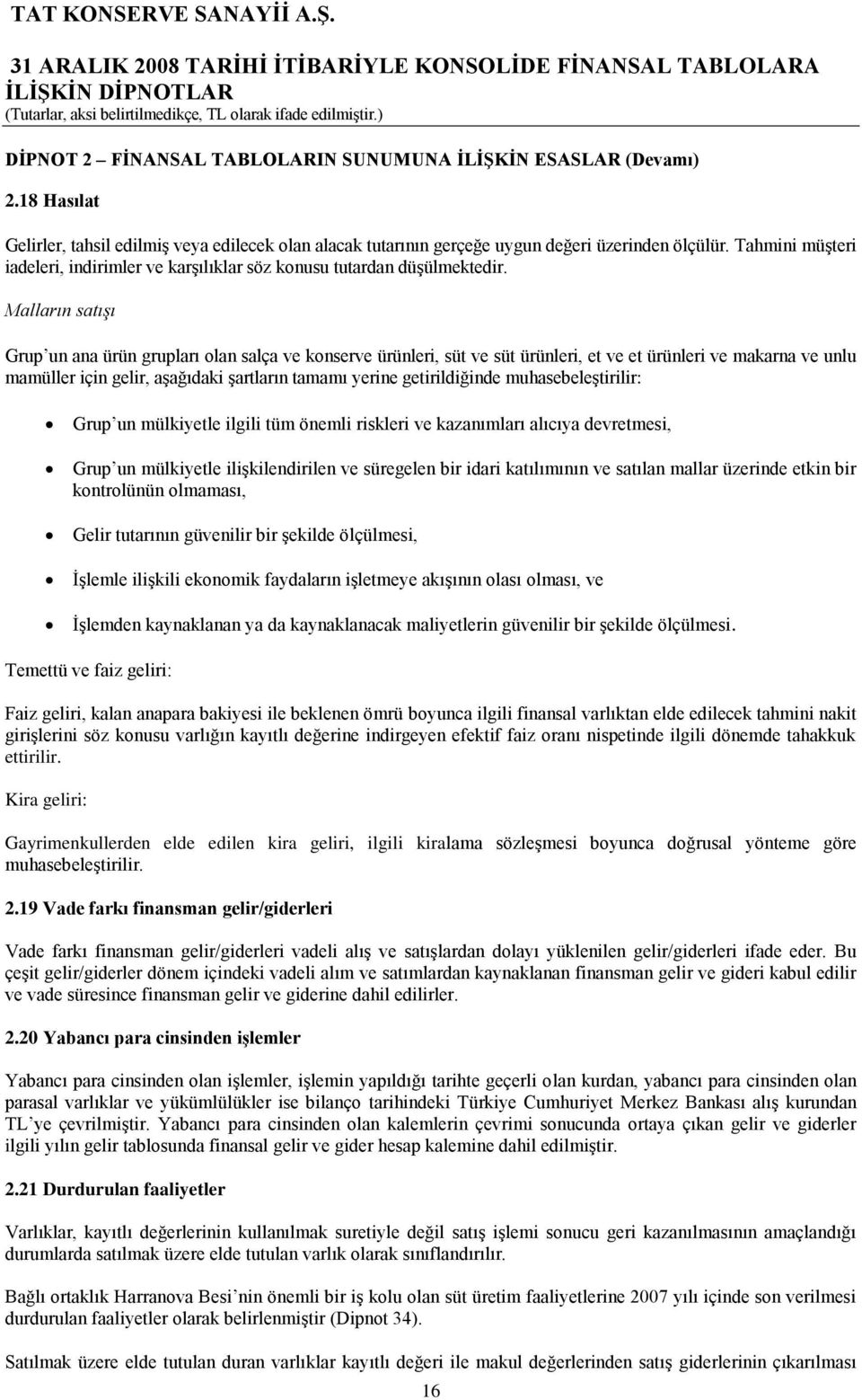 Malların satışı Grup un ana ürün grupları olan salça ve konserve ürünleri, süt ve süt ürünleri, et ve et ürünleri ve makarna ve unlu mamüller için gelir, aģağıdaki Ģartların tamamı yerine