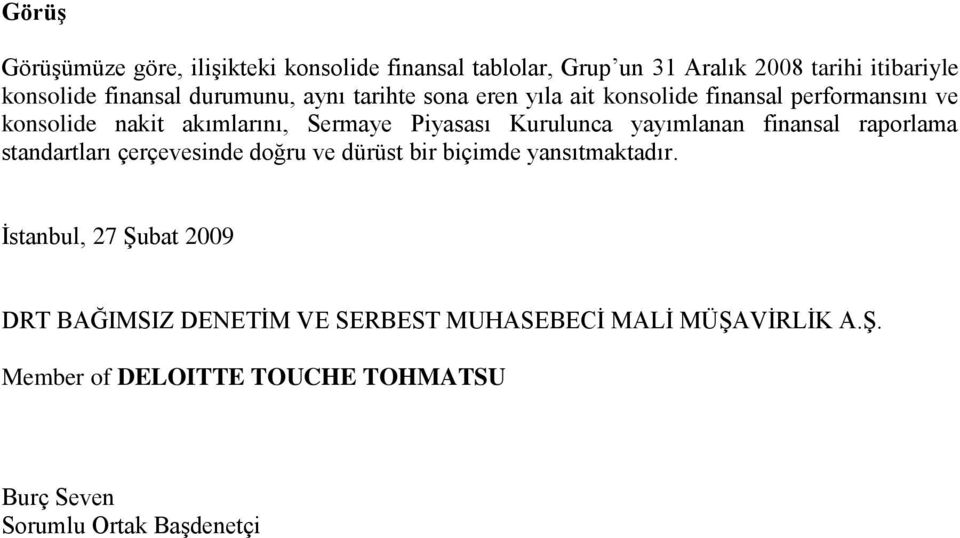 yayımlanan finansal raporlama standartları çerçevesinde doğru ve dürüst bir biçimde yansıtmaktadır.