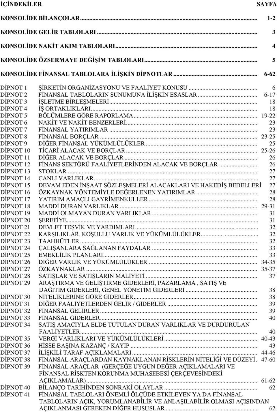 .. 18 DĠPNOT 5 BÖLÜMLERE GÖRE RAPORLAMA... 19-22 DĠPNOT 6 NAKĠT VE NAKĠT BENZERLERĠ... 23 DĠPNOT 7 FĠNANSAL YATIRIMLAR... 23 DĠPNOT 8 FĠNANSAL BORÇLAR... 23-25 DĠPNOT 9 DĠĞER FĠNANSAL YÜKÜMLÜLÜKLER.