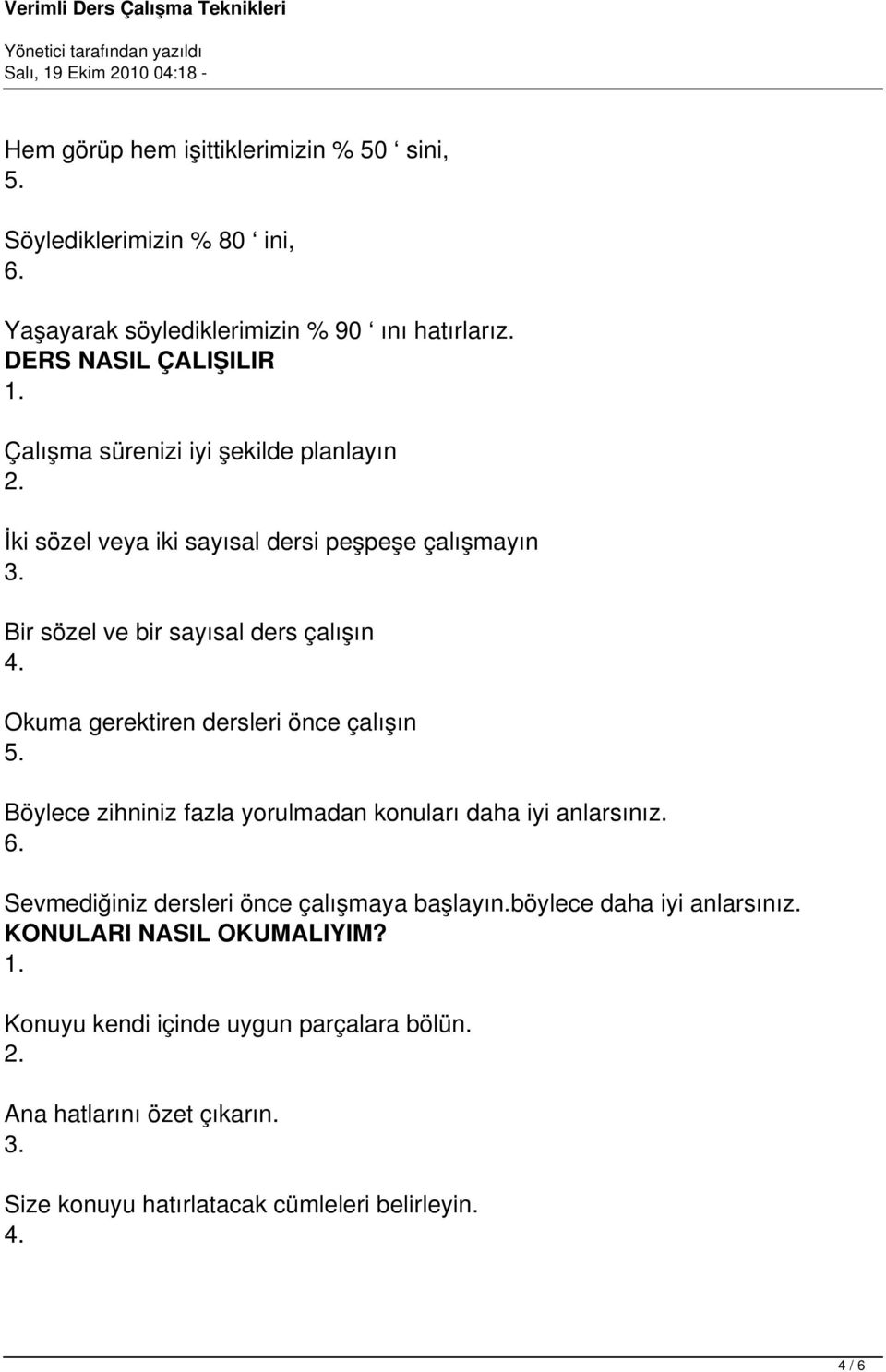 Okuma gerektiren dersleri önce çalışın Böylece zihniniz fazla yorulmadan konuları daha iyi anlarsınız. Sevmediğiniz dersleri önce çalışmaya başlayın.