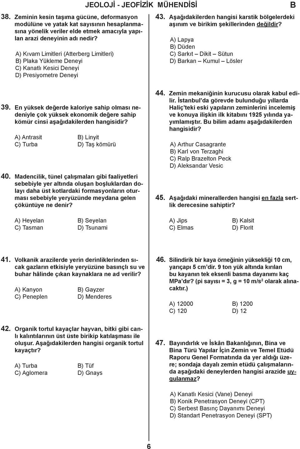 Aşağıdakilerden hangisi karstik bölgelerdeki aşınım ve birikim şekillerinden değildir? A) Lapya ) Düden C) Sarkıt Dikit Sütun D) arkan Kumul Lösler 39.