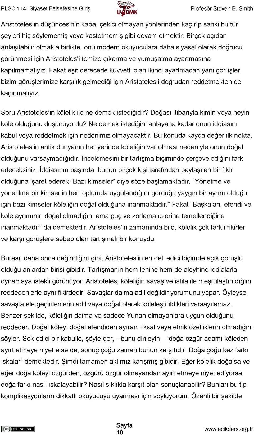 Fakat eşit derecede kuvvetli olan ikinci ayartmadan yani görüşleri bizim görüşlerimize karşılık gelmediği için Aristoteles i doğrudan reddetmekten de kaçınmalıyız.