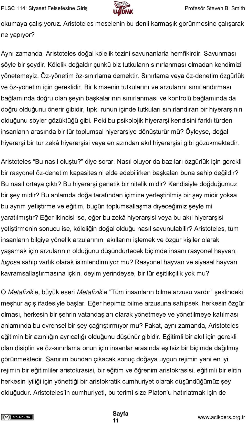 Bir kimsenin tutkularını ve arzularını sınırlandırması bağlamında doğru olan şeyin başkalarının sınırlanması ve kontrolü bağlamında da doğru olduğunu önerir gibidir, tıpkı ruhun içinde tutkuları