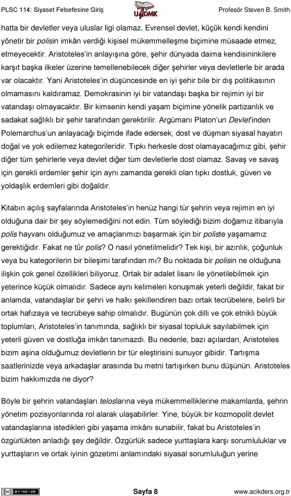 Yani Aristoteles in düşüncesinde en iyi şehir bile bir dış politikasının olmamasını kaldıramaz. Demokrasinin iyi bir vatandaşı başka bir rejimin iyi bir vatandaşı olmayacaktır.