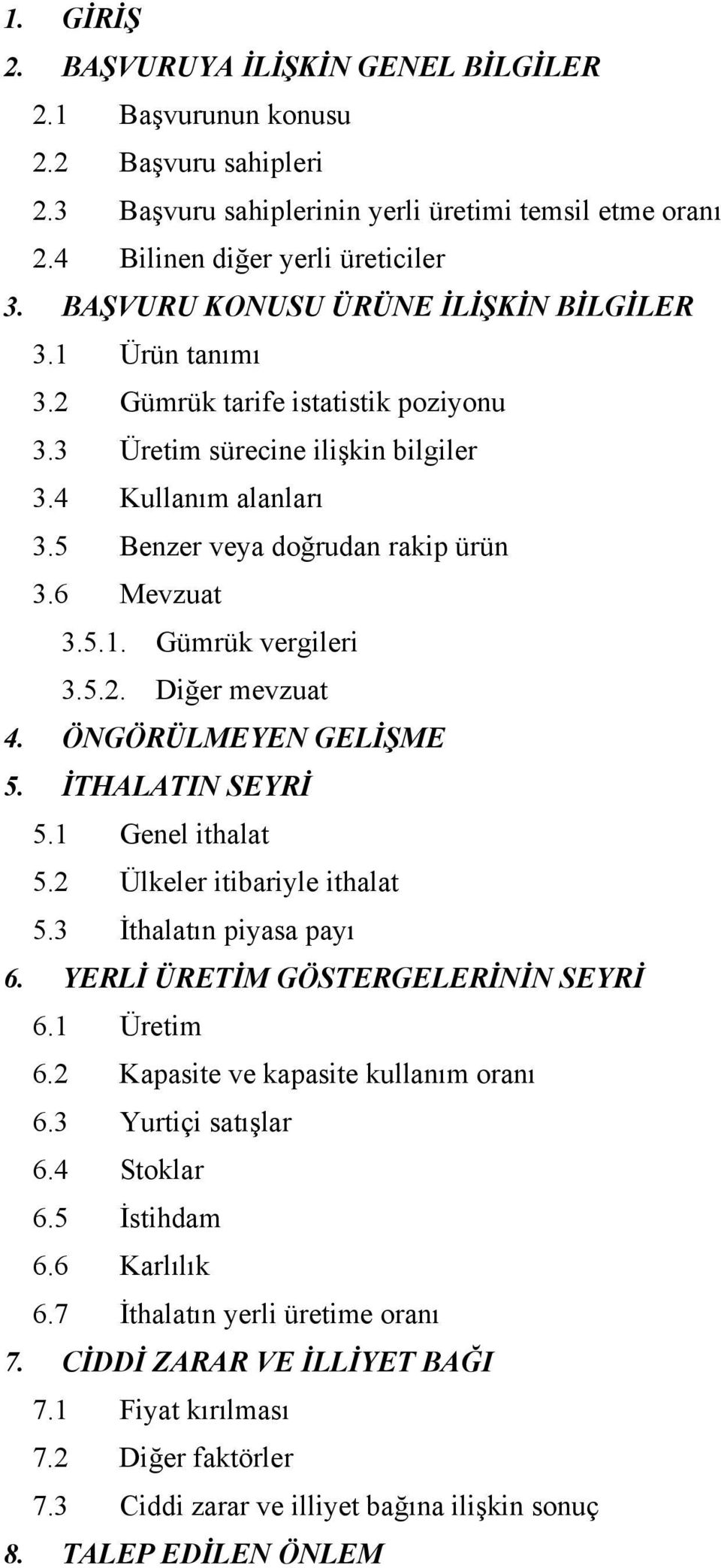 6 Mevzuat 3.5.1. Gümrük vergileri 3.5.2. Diğer mevzuat 4. ÖNGÖRÜLMEYEN GELİŞME 5. İTHALATIN SEYRİ 5.1 Genel ithalat 5.2 Ülkeler itibariyle ithalat 5.3 İthalatın piyasa payı 6.