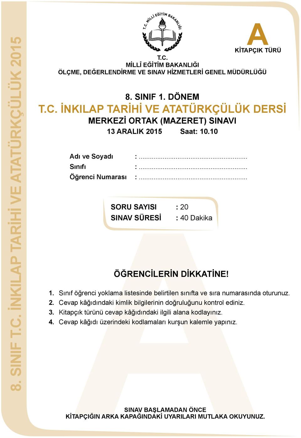 Sınıf öğrenci yoklama listesinde belirtilen sınıfta ve sıra numarasında oturunuz. 2. Cevap kâğıdındaki kimlik bilgilerinin doğruluğunu kontrol ediniz. 3.