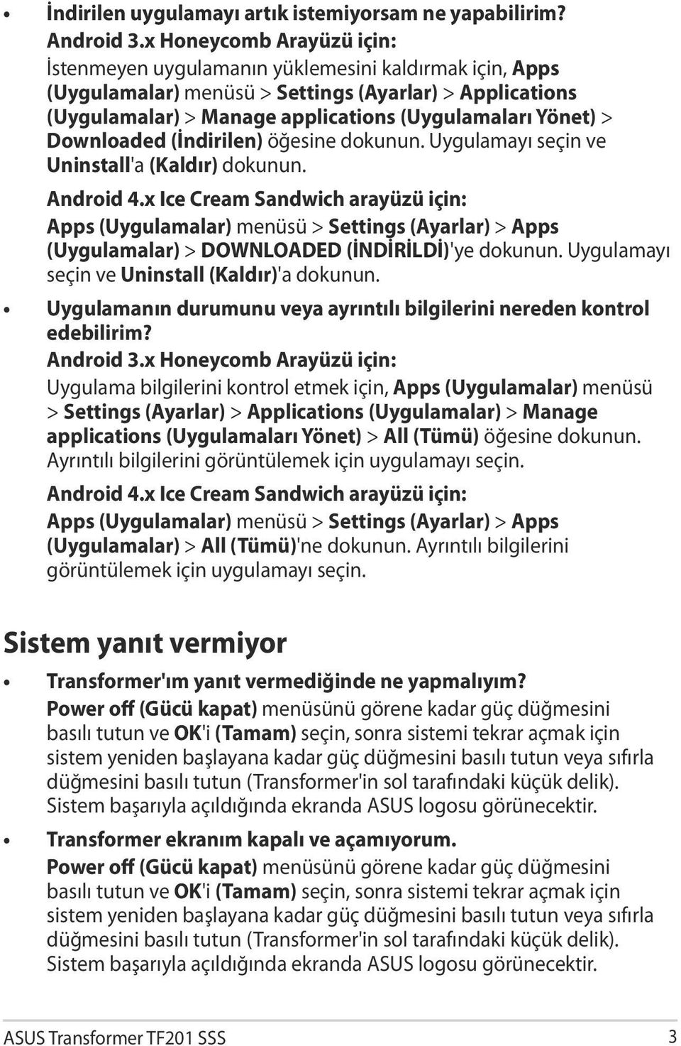 öğesine dokunun. Uygulamayı seçin ve Uninstall'a (Kaldır) dokunun. Apps (Uygulamalar) menüsü > Settings (Ayarlar) > Apps (Uygulamalar) > DOWNLOADED (İNDİRİLDİ)'ye dokunun.