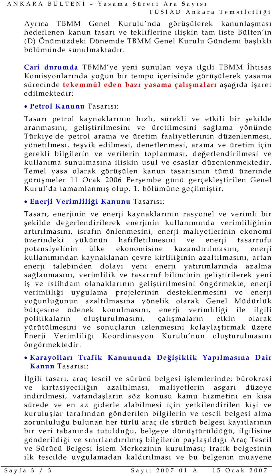 Cari durumda TBMM ye yeni sunulan veya ilgili TBMM İhtisas Komisyonlarında yoğun bir tempo içerisinde görüşülerek yasama sürecinde tekemmül eden bazı yasama çalışmaları aşağıda işaret edilmektedir: