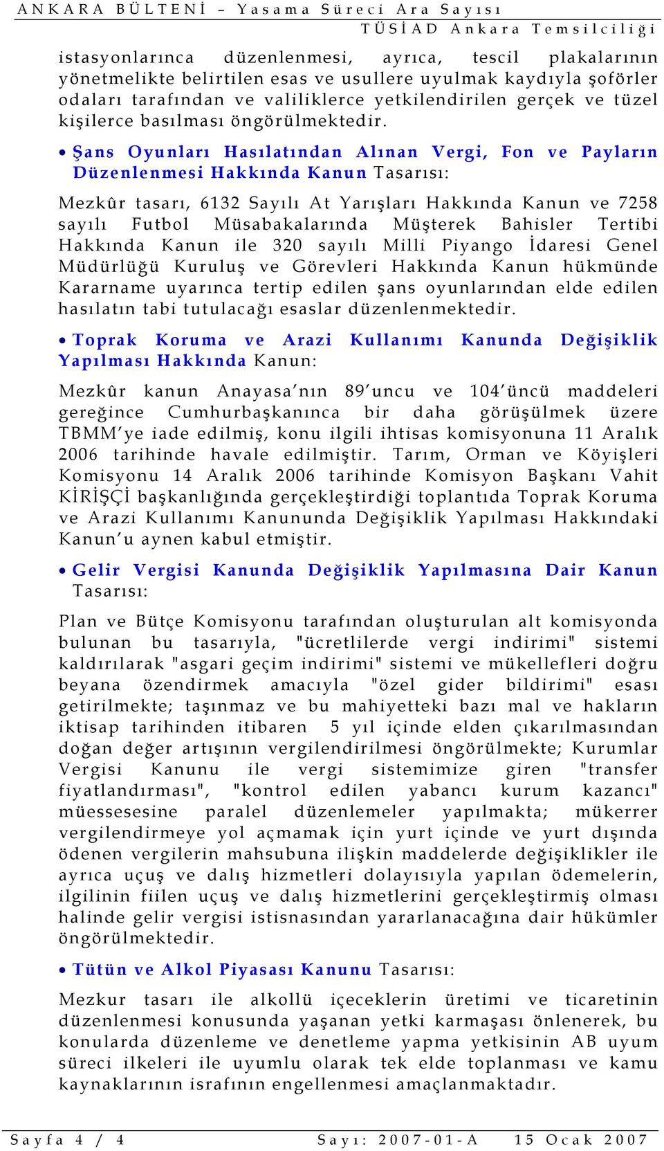 Şans Oyunları Hasılatından Alınan Vergi, Fon ve Payların Düzenlenmesi Hakkında Kanun Tasarısı: Mezkûr tasarı, 6132 Sayılı At Yarışları Hakkında Kanun ve 7258 sayılı Futbol Müsabakalarında Müşterek