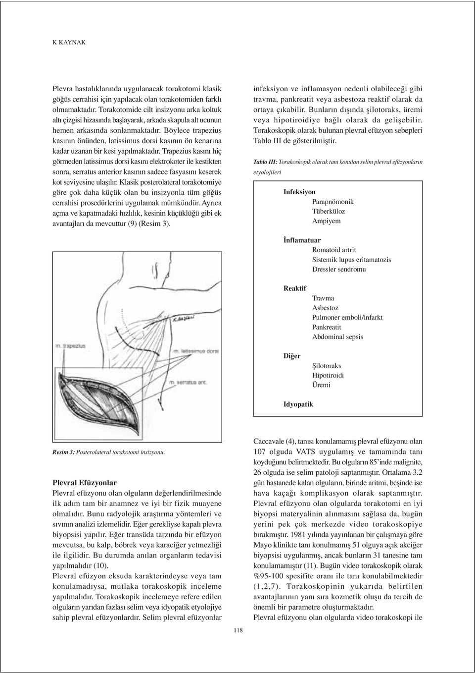 Böylece trapezius kas n n önünden, latissimus dorsi kas n n ön kenar na kadar uzanan bir kesi yap lmaktad r.