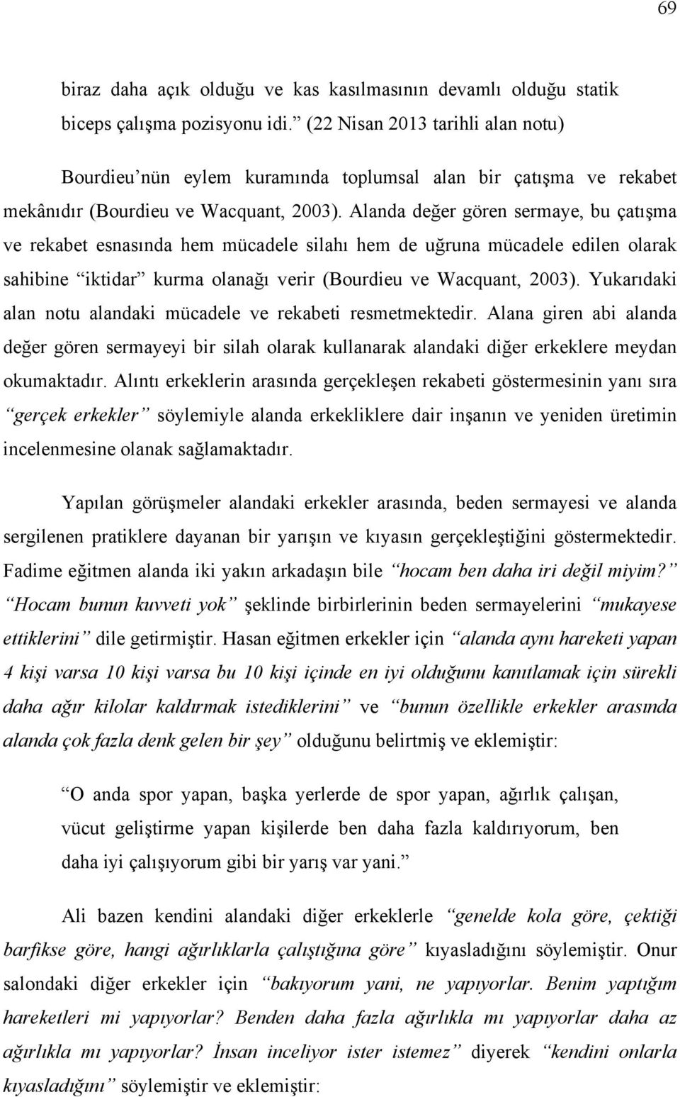 Alanda değer gören sermaye, bu çatışma ve rekabet esnasında hem mücadele silahı hem de uğruna mücadele edilen olarak sahibine iktidar kurma olanağı verir (Bourdieu ve Wacquant, 2003).