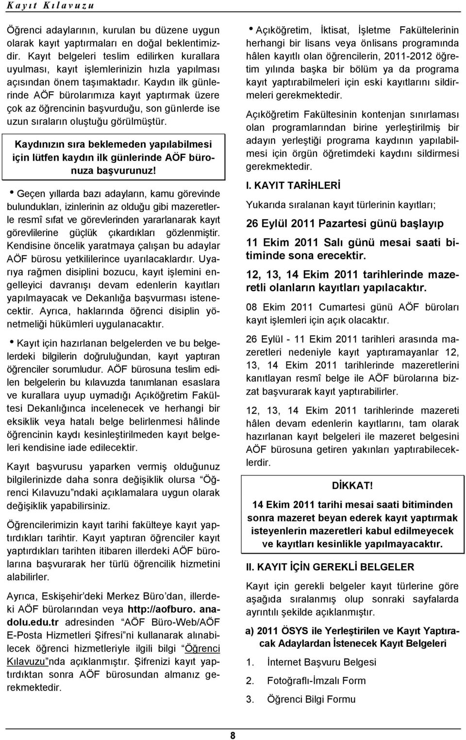 Kaydın ilk günlerinde AÖF bürolarımıza kayıt yaptırmak üzere çok az öğrencinin başvurduğu, son günlerde ise uzun sıraların oluştuğu görülmüştür.