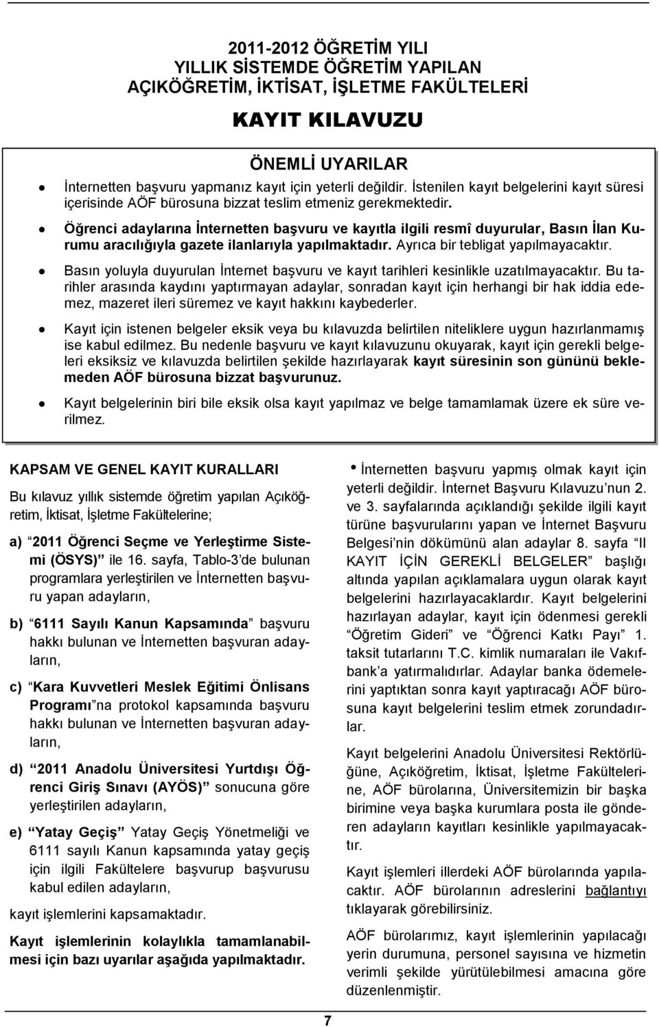 Öğrenci adaylarına İnternetten başvuru ve kayıtla ilgili resmî duyurular, Basın İlan Kurumu aracılığıyla gazete ilanlarıyla yapılmaktadır. Ayrıca bir tebligat yapılmayacaktır.