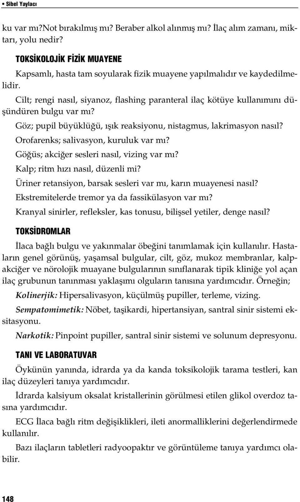 Göz; pupil büyüklüğü, ışık reaksiyonu, nistagmus, lakrimasyon nasıl? Orofarenks; salivasyon, kuruluk var mı? Göğüs; akciğer sesleri nasıl, vizing var mı? Kalp; ritm hızı nasıl, düzenli mi?