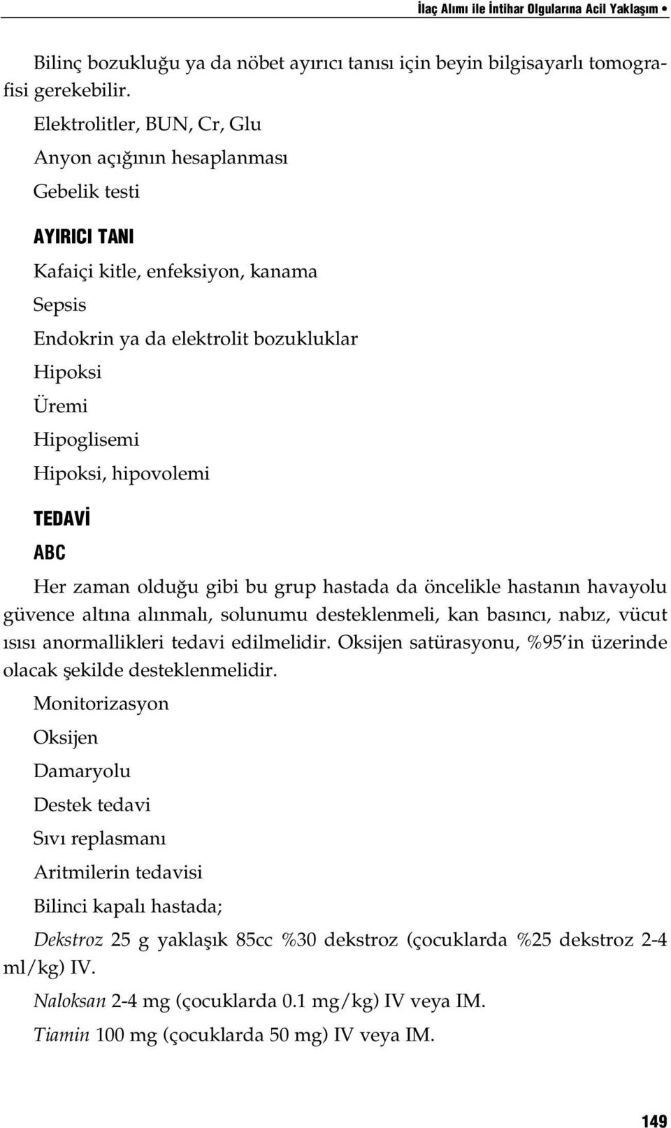 hipovolemi TEDAV ABC Her zaman olduğu gibi bu grup hastada da öncelikle hastanın havayolu güvence altına alınmalı, solunumu desteklenmeli, kan basıncı, nabız, vücut ısısı anormallikleri tedavi