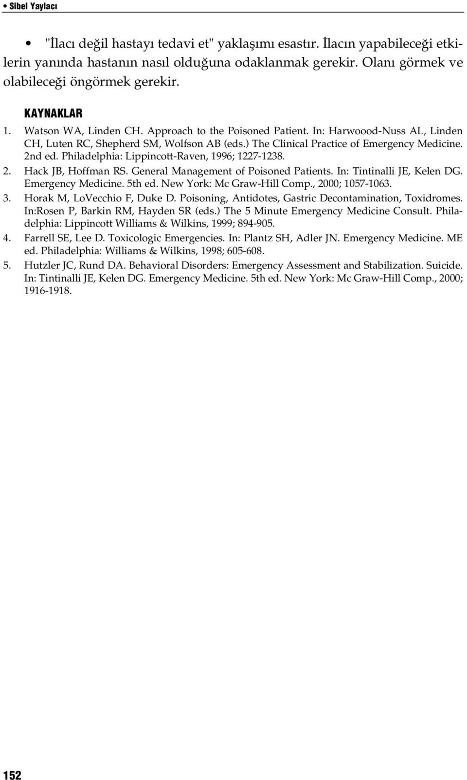 Philadelphia: Lippincott-Raven, 1996; 1227-1238. 2. Hack JB, Hoffman RS. General Management of Poisoned Patients. In: Tintinalli JE, Kelen DG. Emergency Medicine. 5th ed. New York: Mc Graw-Hill Comp.