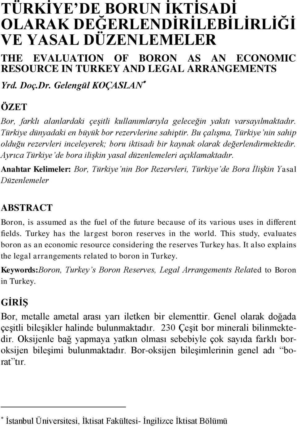 Bu çalışma, Türkiye nin sahip olduğu rezervleri inceleyerek; boru iktisadi bir kaynak olarak değerlendirmektedir. Ayrıca Türkiye de bora ilişkin yasal düzenlemeleri açıklamaktadır.