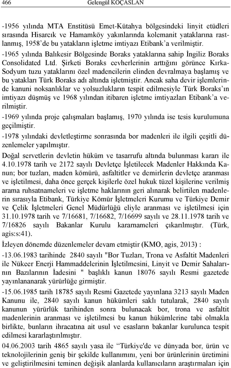 ġirketi Boraks cevherlerinin arttığını görünce Kırka- Sodyum tuzu yataklarını özel madencilerin elinden devralmaya baģlamıģ ve bu yatakları Türk Boraks adı altında iģletmiģtir.