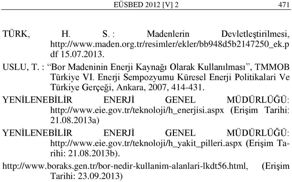 YENĠLENEBĠLĠR ENERJĠ GENEL MÜDÜRLÜĞÜ: http://www.eie.gov.tr/teknoloji/h_enerjisi.aspx (EriĢim Tarihi: 21.08.