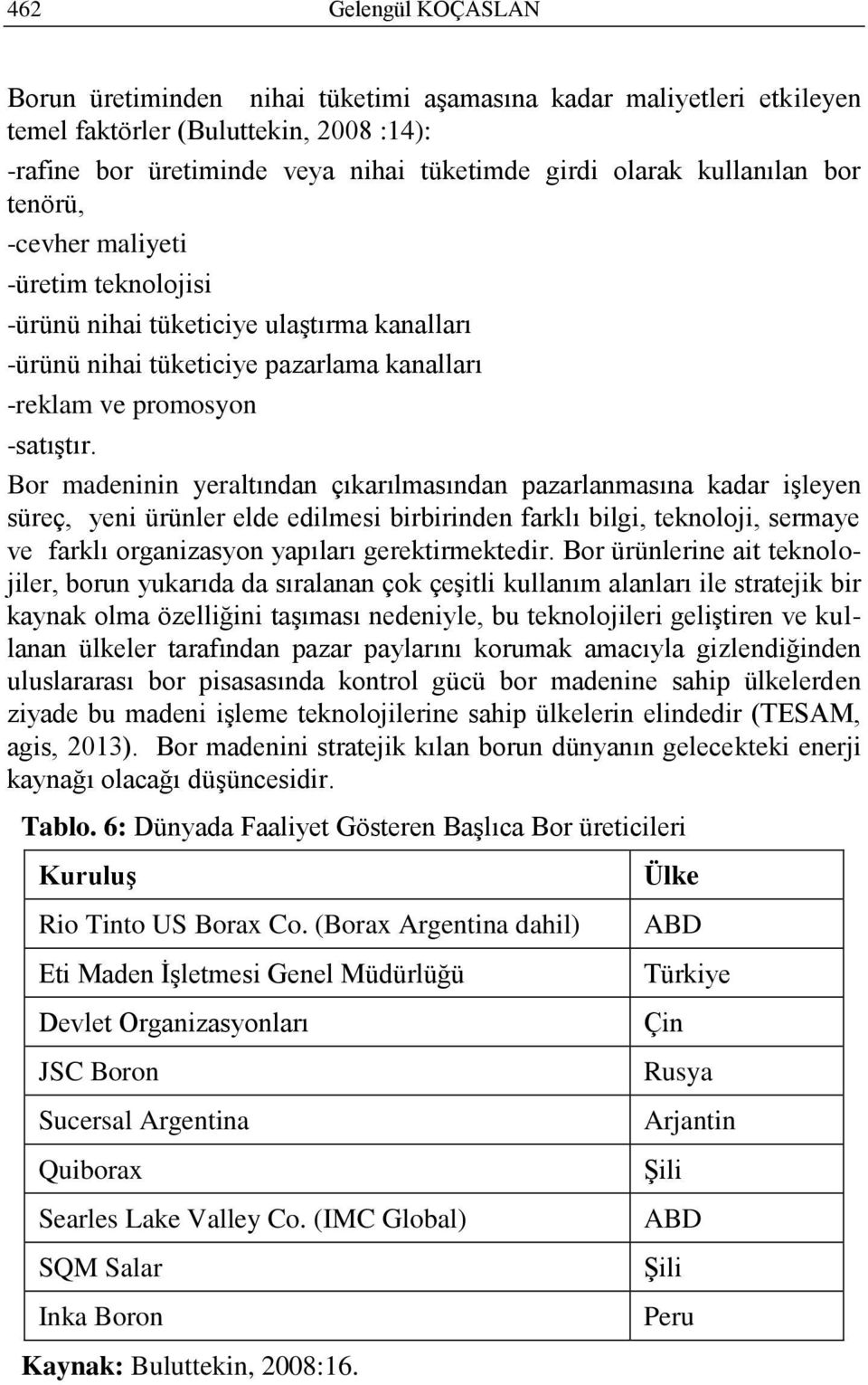 Bor madeninin yeraltından çıkarılmasından pazarlanmasına kadar iģleyen süreç, yeni ürünler elde edilmesi birbirinden farklı bilgi, teknoloji, sermaye ve farklı organizasyon yapıları gerektirmektedir.