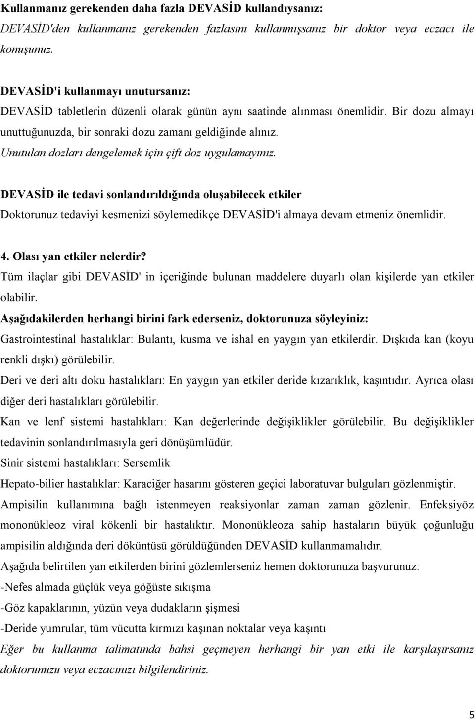 Unutulan dozları dengelemek için çift doz uygulamayınız. DEVASİD ile tedavi sonlandırıldığında oluşabilecek etkiler Doktorunuz tedaviyi kesmenizi söylemedikçe DEVASİD'i almaya devam etmeniz önemlidir.