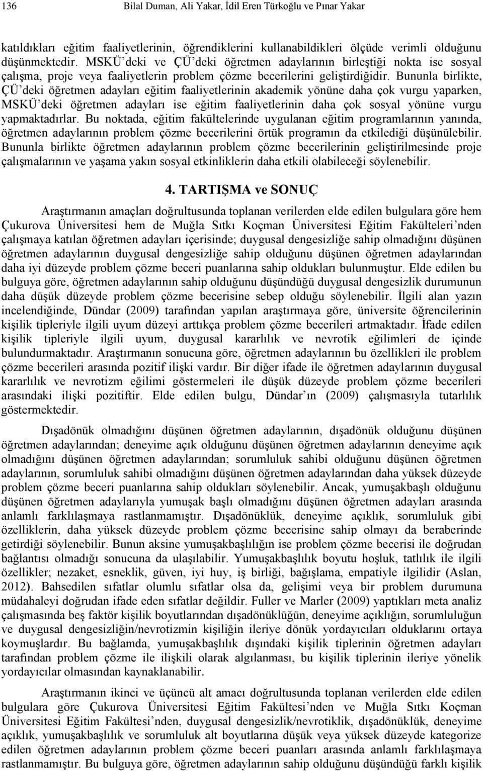 Bununla birlikte, ÇÜ deki öğretmen adayları eğitim faaliyetlerinin akademik yönüne daha çok vurgu yaparken, MSKÜ deki öğretmen adayları ise eğitim faaliyetlerinin daha çok sosyal yönüne vurgu