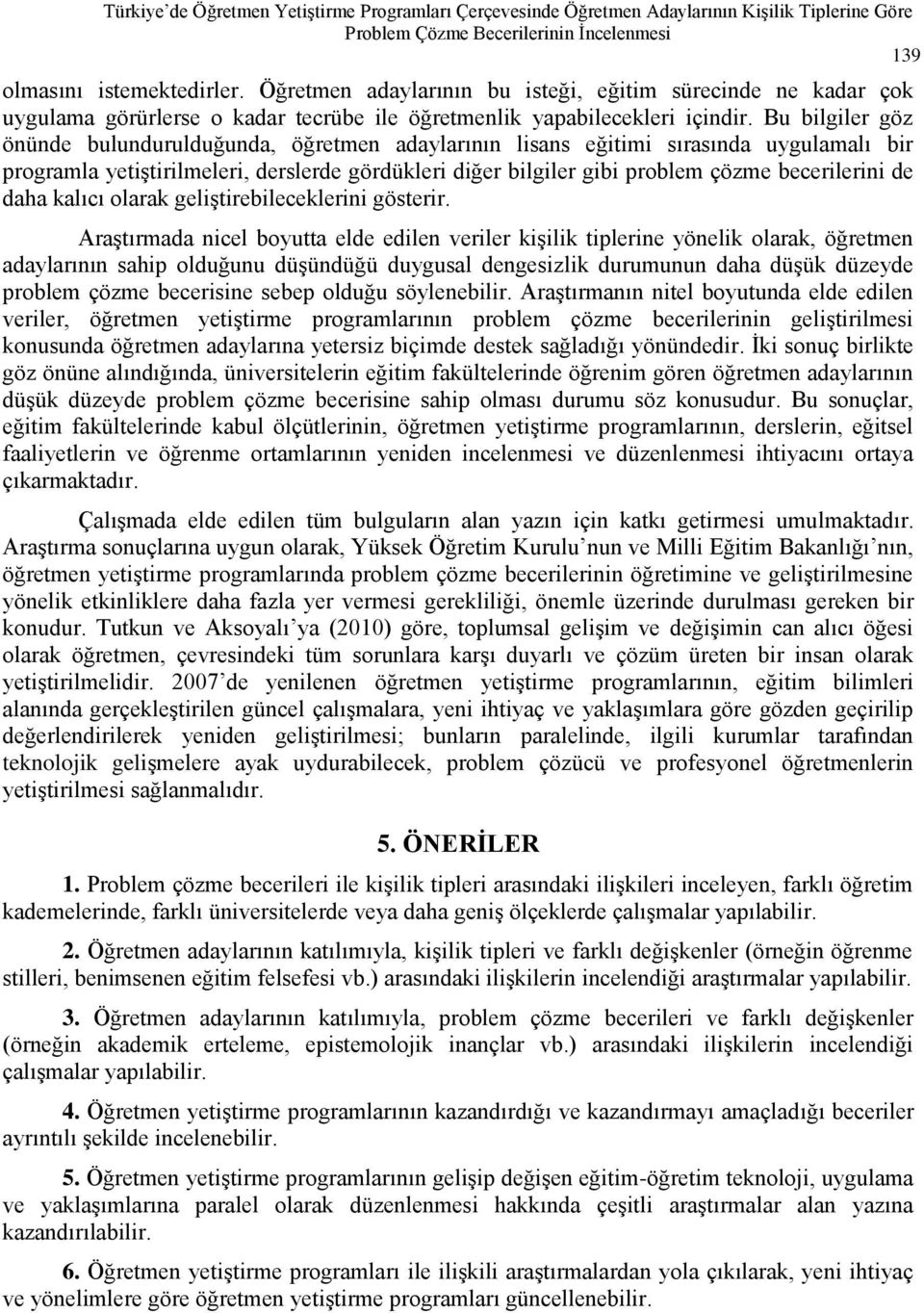 Bu bilgiler göz önünde bulundurulduğunda, öğretmen adaylarının lisans eğitimi sırasında uygulamalı bir programla yetiģtirilmeleri, derslerde gördükleri diğer bilgiler gibi problem çözme becerilerini