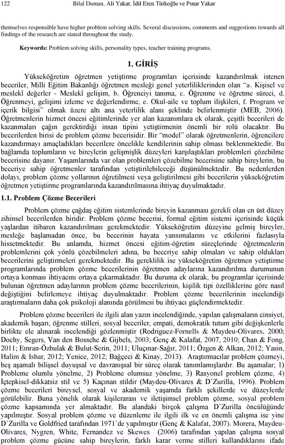 GİRİŞ Yükseköğretim öğretmen yetiģtirme programları içerisinde kazandırılmak istenen beceriler, Milli Eğitim Bakanlığı öğretmen mesleği genel yeterliliklerinden olan a.