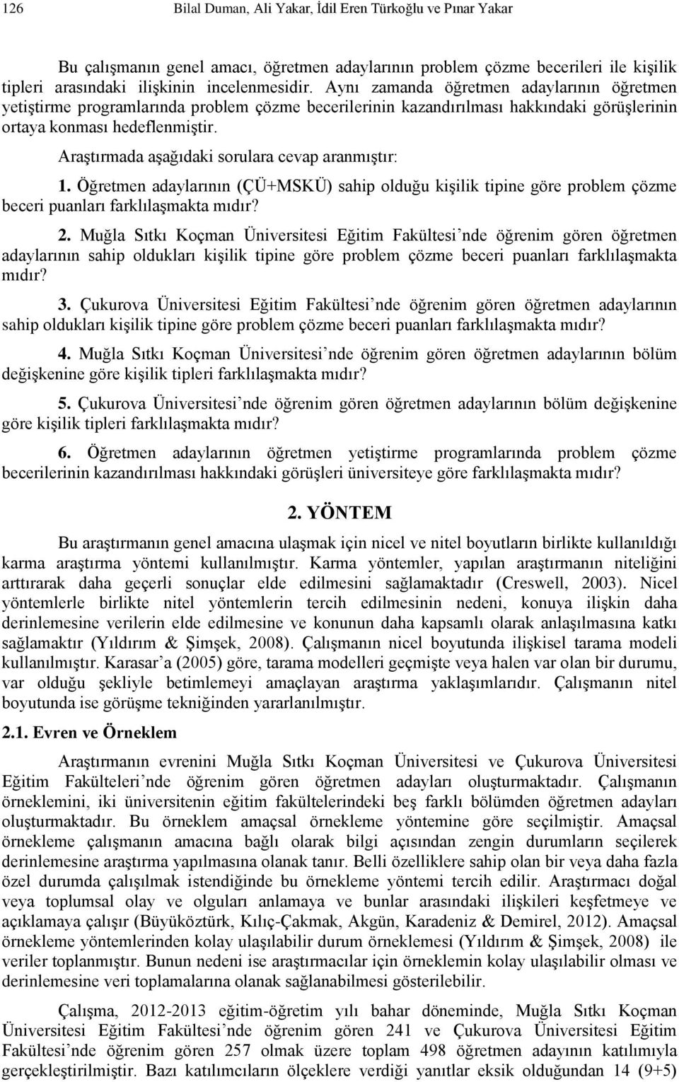 AraĢtırmada aģağıdaki sorulara cevap aranmıģtır: 1. Öğretmen adaylarının (ÇÜ+MSKÜ) sahip olduğu kiģilik tipine göre problem çözme beceri puanları farklılaģmakta mıdır? 2.