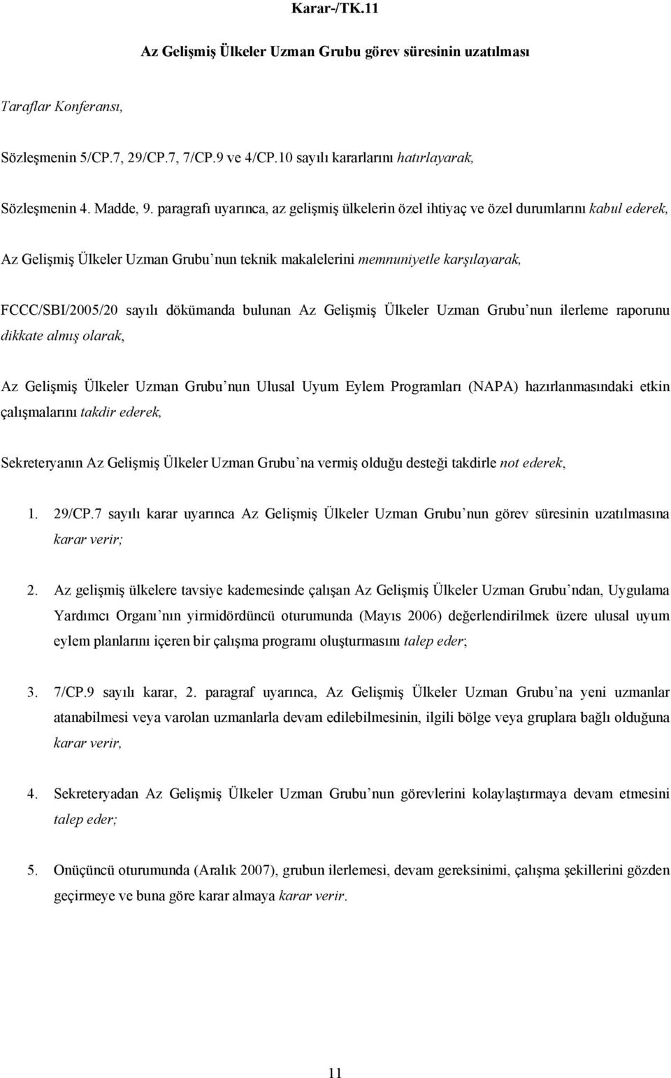 dökümanda bulunan Az Gelişmiş Ülkeler Uzman Grubu nun ilerleme raporunu dikkate almış olarak, Az Gelişmiş Ülkeler Uzman Grubu nun Ulusal Uyum Eylem Programları (NAPA) hazırlanmasındaki etkin