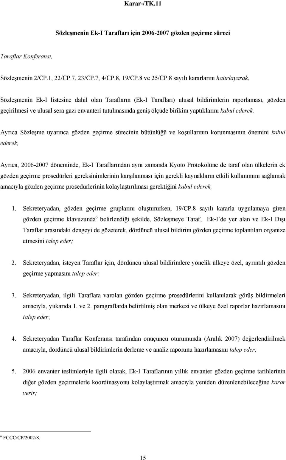 geniş ölçüde birikim yaptıklarını kabul ederek, Ayrıca Sözleşme uyarınca gözden geçirme sürecinin bütünlüğü ve koşullarının korunmasının önemini kabul ederek, Ayrıca, 2006-2007 döneminde, Ek-I