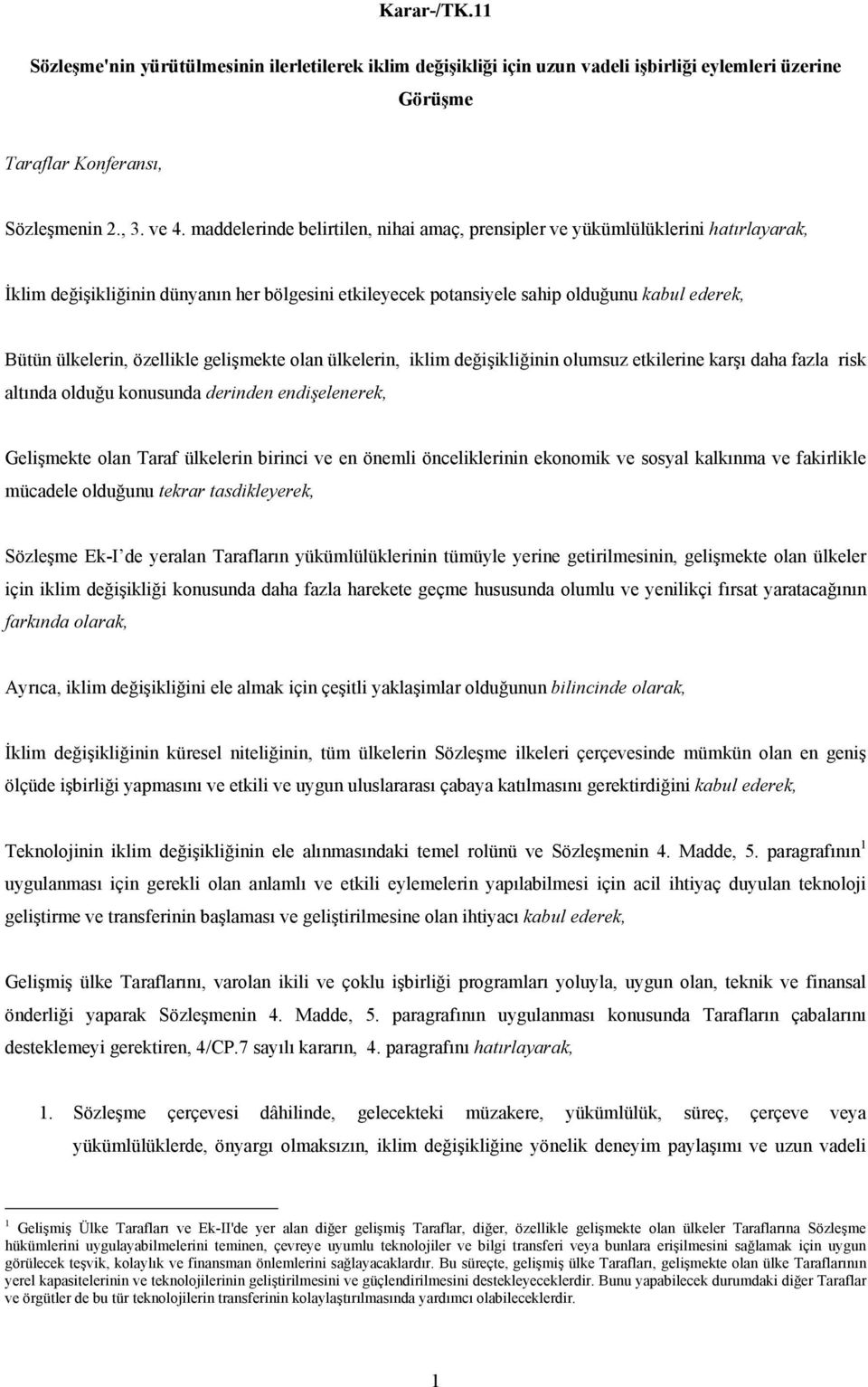 özellikle gelişmekte olan ülkelerin, iklim değişikliğinin olumsuz etkilerine karşı daha fazla risk altında olduğu konusunda derinden endişelenerek, Gelişmekte olan Taraf ülkelerin birinci ve en