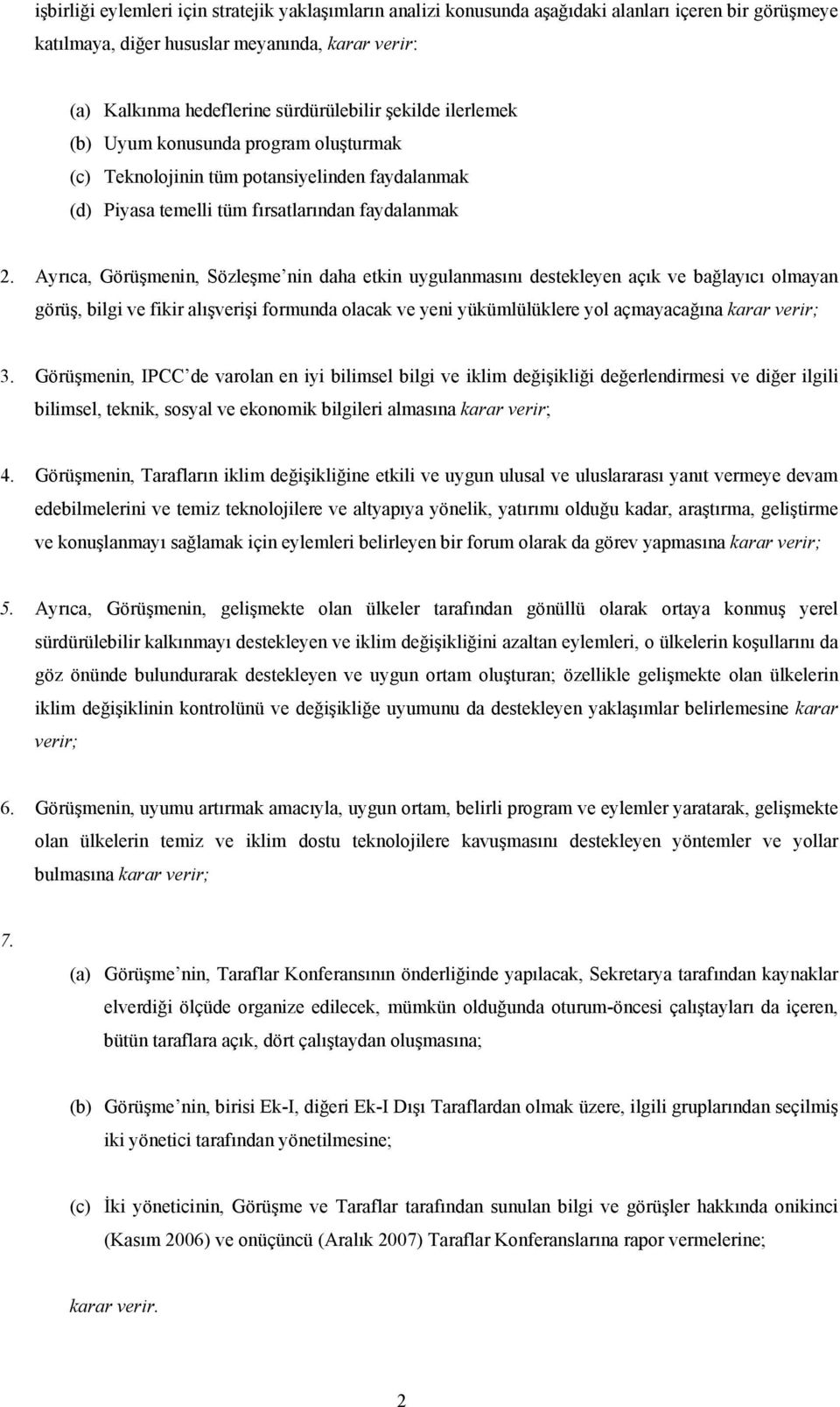 Ayrıca, Görüşmenin, Sözleşme nin daha etkin uygulanmasını destekleyen açık ve bağlayıcı olmayan görüş, bilgi ve fikir alışverişi formunda olacak ve yeni yükümlülüklere yol açmayacağına karar verir; 3.