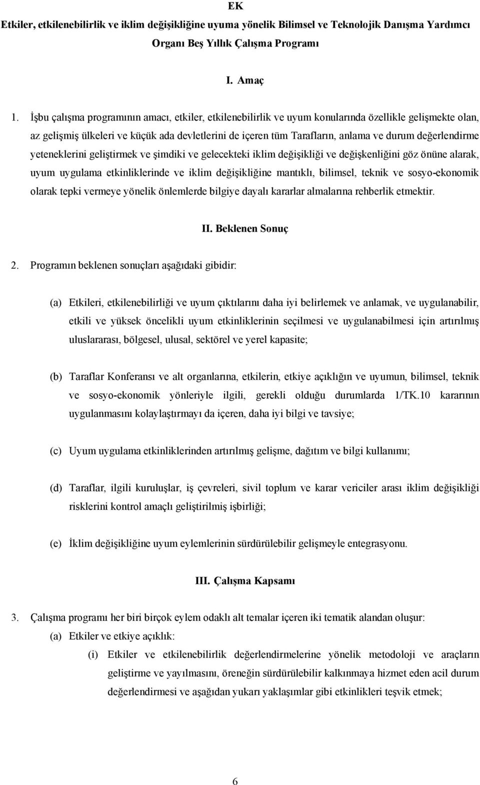 değerlendirme yeteneklerini geliştirmek ve şimdiki ve gelecekteki iklim değişikliği ve değişkenliğini göz önüne alarak, uyum uygulama etkinliklerinde ve iklim değişikliğine mantıklı, bilimsel, teknik