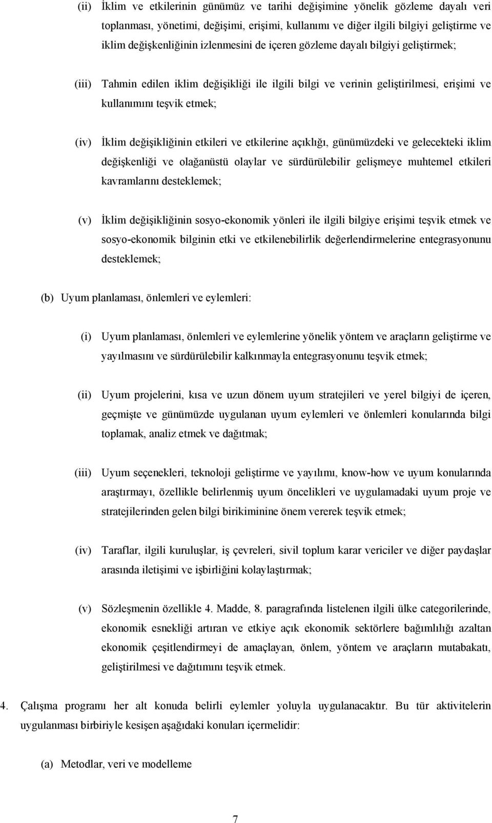 değişikliğinin etkileri ve etkilerine açıklığı, günümüzdeki ve gelecekteki iklim değişkenliği ve olağanüstü olaylar ve sürdürülebilir gelişmeye muhtemel etkileri kavramlarını desteklemek; (v) İklim