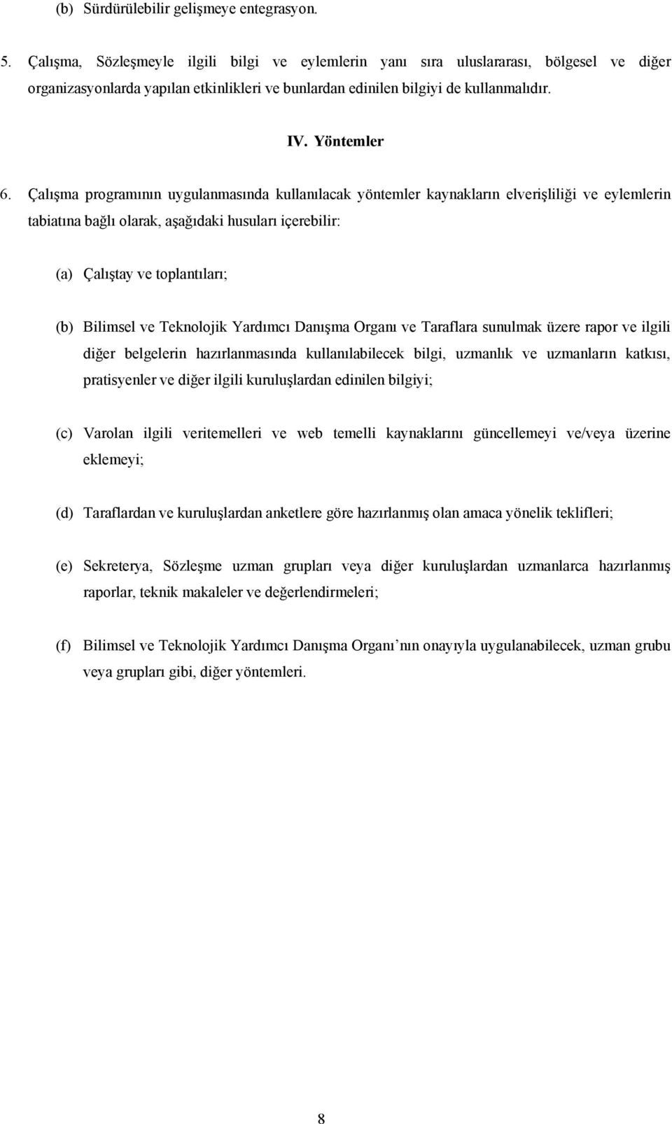 Çalışma programının uygulanmasında kullanılacak yöntemler kaynakların elverişliliği ve eylemlerin tabiatına bağlı olarak, aşağıdaki husuları içerebilir: (a) Çalıştay ve toplantıları; (b) Bilimsel ve