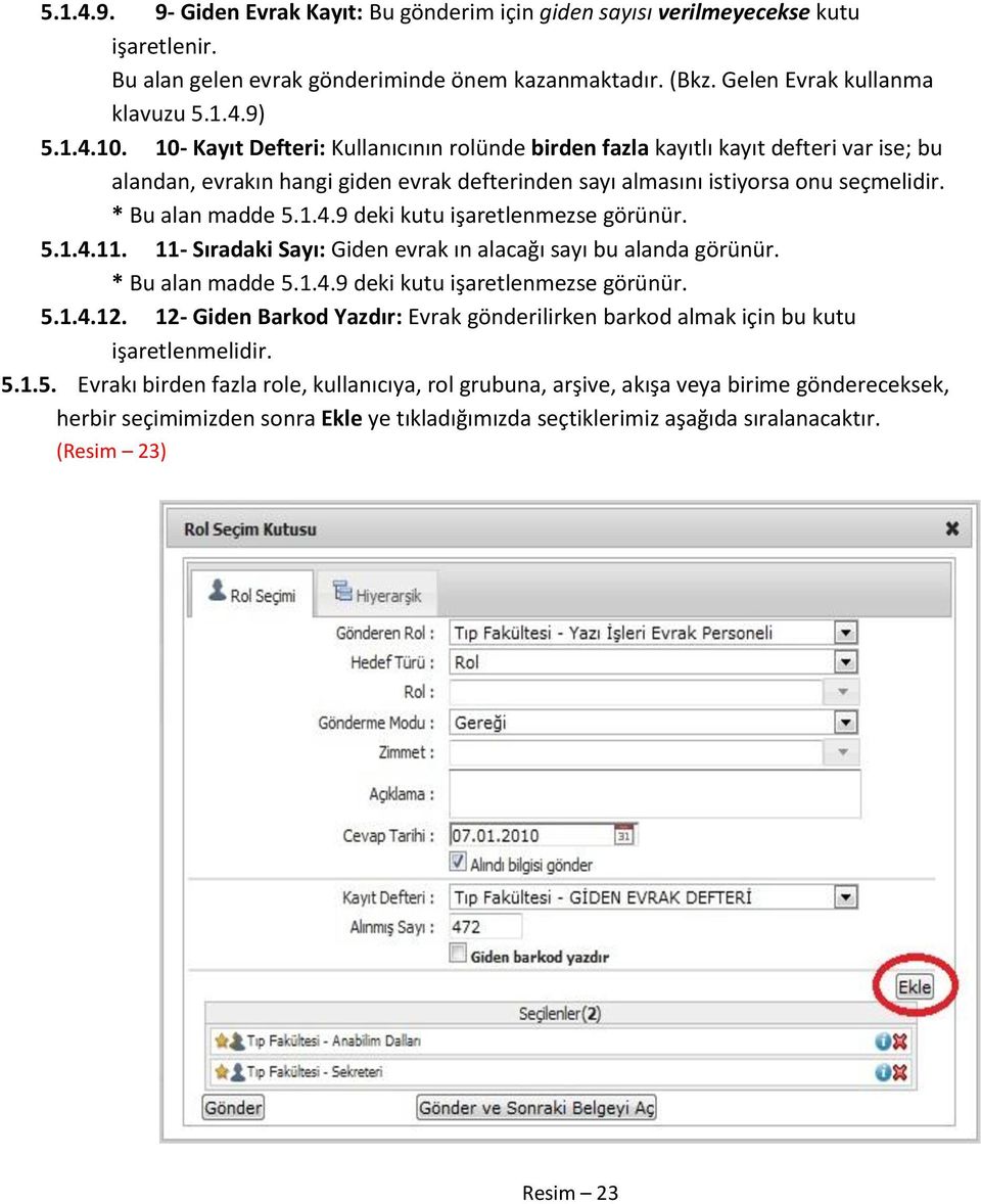 9 deki kutu işaretlenmezse görünür. 5.1.4.11. 11- Sıradaki Sayı: Giden evrak ın alacağı sayı bu alanda görünür. * Bu alan madde 5.1.4.9 deki kutu işaretlenmezse görünür. 5.1.4.12.