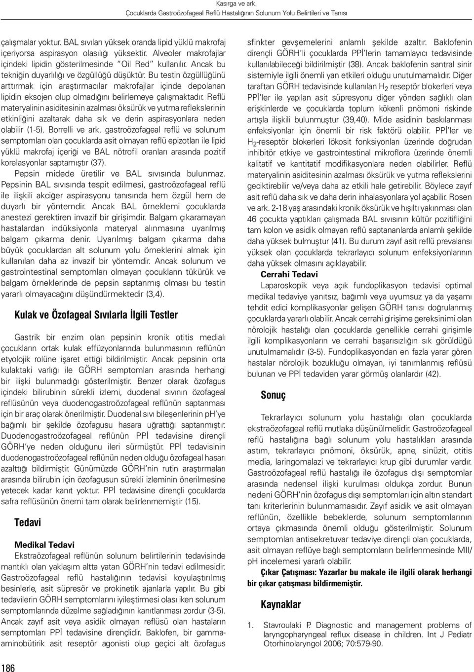 Reflü materyalinin asiditesinin azalması öksürük ve yutma reflekslerinin etkinliğini azaltarak daha sık ve derin aspirasyonlara neden olabilir (1-5). Borrelli ve ark.